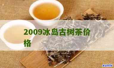 2010冰岛古树茶多少钱一斤及近年价格趋势