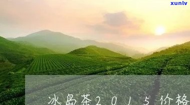 冰岛茶2010价格-冰岛茶2015价格