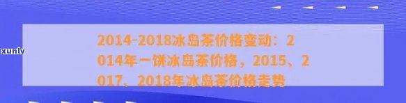 2014冰岛茶价格，2014年冰岛茶价格：回顾当年茶叶市场的趋势与价格波动