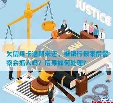 欠信用卡逾期银行报案警察会抓人吗 - 处理方式及后果