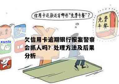 欠信用卡逾期银行报案警察会抓人吗？处理方式及后果