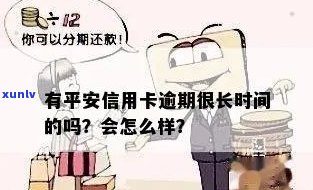 有平安信用卡逾期很长时间的吗会怎么样？