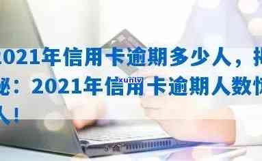 2021年信用卡逾期多少人，2021年信用卡逾期：多少人受影响？