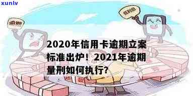 2020年信用卡逾期立案标准出炉! 2021年逾期量刑新法