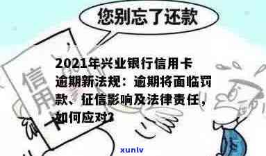 我兴业银行信用卡逾期了还不上怎么办？2021新法规：逾期处理、影响、停卡