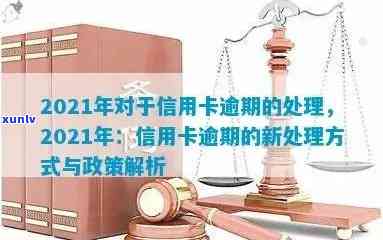 2021年对于信用卡逾期的处理规定-2021年对于信用卡逾期的处理规定是什么