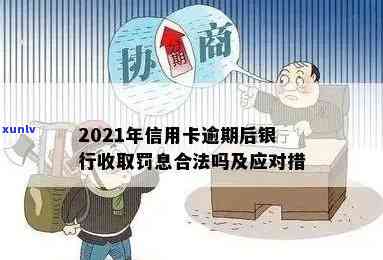 2021年信用卡逾期后银行收取罚息，2021年信用卡逾期罚息政策解析