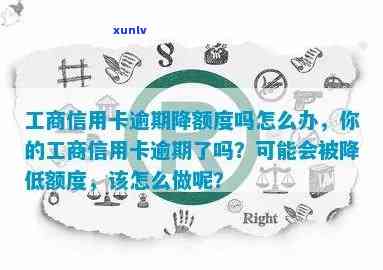 工行信用卡逾期后额度会降低吗，怎么办？