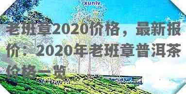 2020年老班章价格 2020年老班章普洱茶价格行情及选购指南