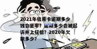 2021年信用卡逾期多少钱会坐牢：信用卡欠款量刑标准与逾期上时间