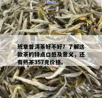 普洱茶老班章的口感：价格357克，怎么样，特点全面解析