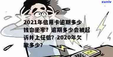 现在信用卡逾期多少费用了？2021年逾期多少钱上，欠款会坐牢吗，逾期多久起诉