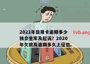 信用卡逾期多少是刑事处罚？2021年信用卡逾期多少钱会坐牢，欠信用卡逾期多少会被起诉