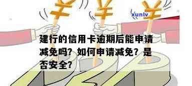 建行的信用卡逾期好多利息可以申请减免吗：逾期后能否申请减免及安全问题解析