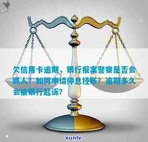 欠信用卡逾期银行报案后，警察会抓人吗？如何处理？