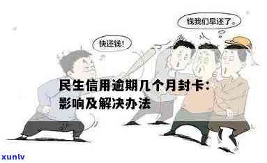 民生信用逾期几个月封卡影响与解决办法