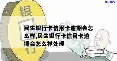 民生信用卡逾期失联怎么办？民生银行卡信用卡逾期影响及处理方式