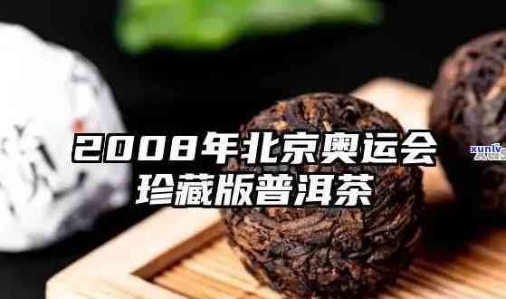 珍品回顾：08年申奥念普洱茶，见证历时刻的茶艺瑰宝