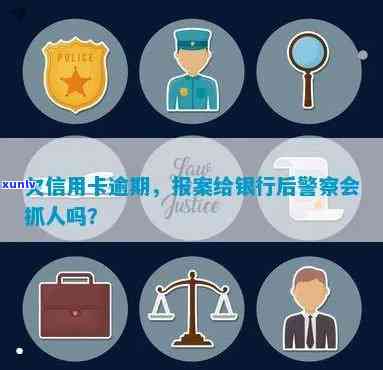 欠信用卡逾期银行报案后，警察会抓人吗？如何处理？