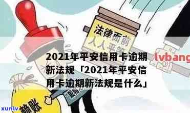 2021年平安信用卡逾期新法规解读：平安银行信用卡逾期规定详情