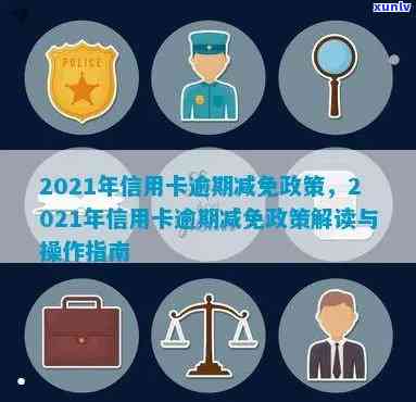 2021年信用卡逾期减免政策调整详情：优化标准与新政策概述