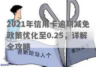 2021年信用卡逾期减免政策调整详情：优化标准与新政策概述