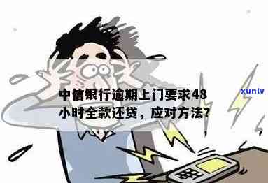 中信银行逾期要上门:核实、协商解决,48小时全款归还?