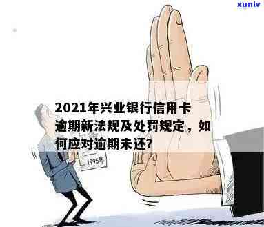 兴业信用卡最多逾期多久上：2021年新规、逾期处理指南