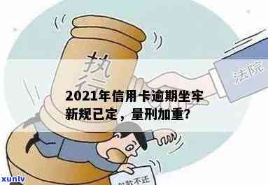 2021年信用卡逾期量刑新标准与影响：信用卡逾期坐牢新规解读