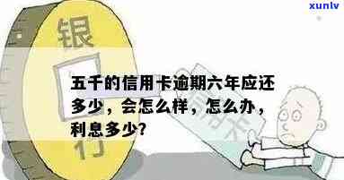 5千块钱信用卡逾期6年利息多少、后果如何处理