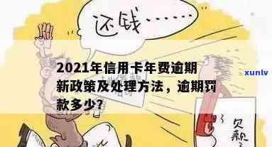 信用卡年费160造成逾期会怎么样处理？2021年信用卡年费逾期新政策详解