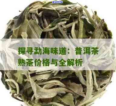 勐海味普洱熟茶价格-勐海味普洱茶熟茶价格