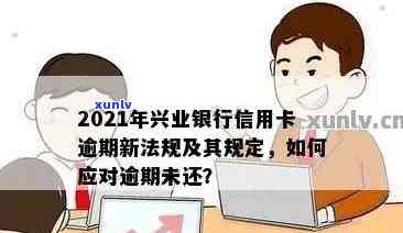 兴业信用卡逾期20万怎么办？2021年新法规下如何处理兴业银行信用卡逾期问题