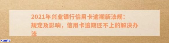 兴业信用卡逾期20万怎么办？2021年新法规下如何处理兴业银行信用卡逾期问题