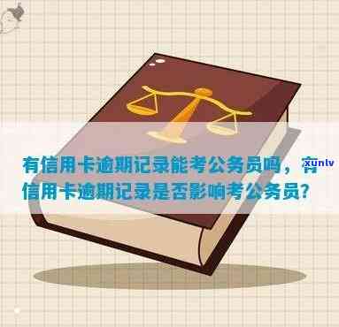 「有信用卡逾期记录能考公务员吗？逾期情况对考公务员的影响分析」