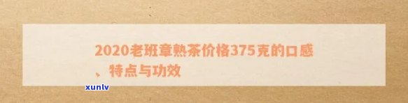 老班章熟茶价格375克/份是多少？2020年口感评价与市场行情