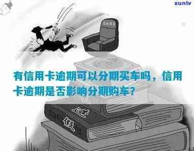 信用逾期可以买车吗:信用卡逾期影响按揭购车与分期付款可行性分析