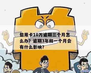 如何应对信用卡10万元逾期三个月的问题