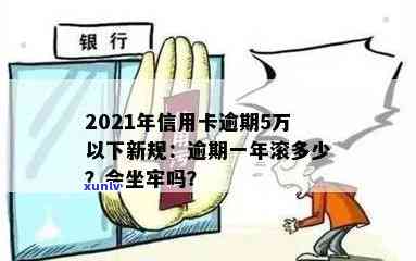 2021年信用卡逾期5万以下新规：逾期一年滚多少利息，是否会坐牢？-2019年信用卡逾期5万以下新规