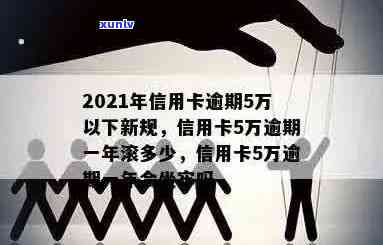 2021年信用卡逾期5万以下新规：逾期一年滚多少利息，是否会坐牢？-2019年信用卡逾期5万以下新规