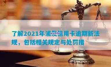 2021年浦发信用卡逾期新法规解读：逾期政策与后果