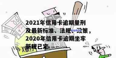 2021年信用卡逾期量刑规定最新动态：惩处措与司法实践详解