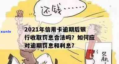 信用卡逾期罚息与逾期利息计算方式及合法性对比，2021年银行收费标准解析