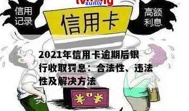 信用卡逾期罚息与逾期利息计算方式及合法性对比，2021年银行收费标准解析