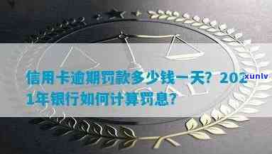 信用卡逾期1次罚息多少钱：2021年逾期利息与银行罚息标准