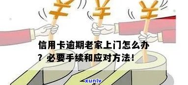 信用卡逾期找老家去了会怎么样处理及上门情况解析