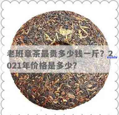 2021年老班章茶叶价格：从茶饼2008到最贵新茶详细指南