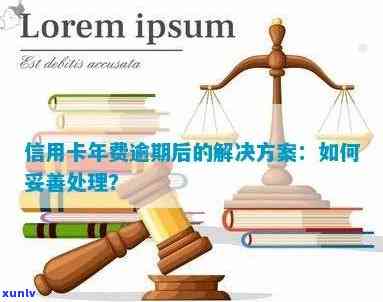 信用卡逾期后年费问题严重吗：如何解决逾期的年费问题