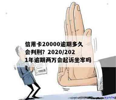 2021年信用卡逾期2万会坐牢吗，逾期多久会被起诉判几年