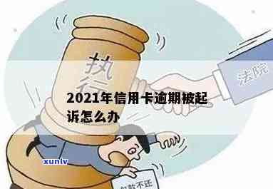 2021年信用卡逾期被起诉-2021年信用卡逾期被起诉怎么办